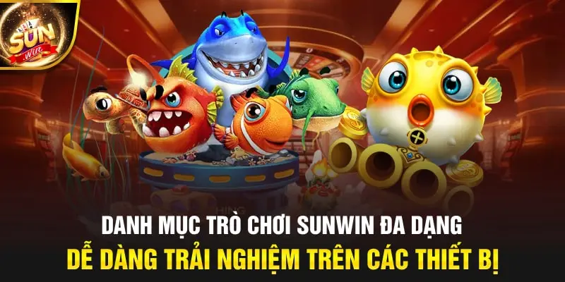 Danh mục trò chơi Sunwin đa dạng, dễ dàng trải nghiệm trên các thiết bị